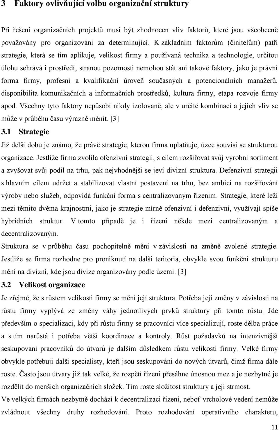 takové faktory, jako je právní forma firmy, profesní a kvalifikační úroveň současných a potencionálních manažerů, disponibilita komunikačních a informačních prostředků, kultura firmy, etapa rozvoje