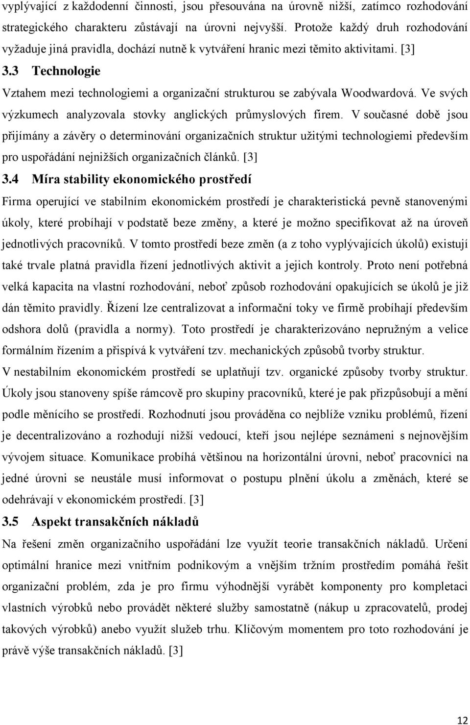 3 Technologie Vztahem mezi technologiemi a organizační strukturou se zabývala Woodwardová. Ve svých výzkumech analyzovala stovky anglických průmyslových firem.