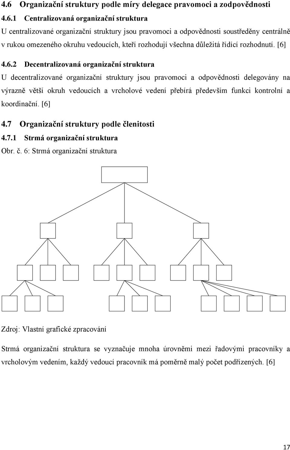 4.6.2 Decentralizovaná organizační struktura U decentralizované organizační struktury jsou pravomoci a odpovědnosti delegovány na výrazně větší okruh vedoucích a vrcholové vedení přebírá především