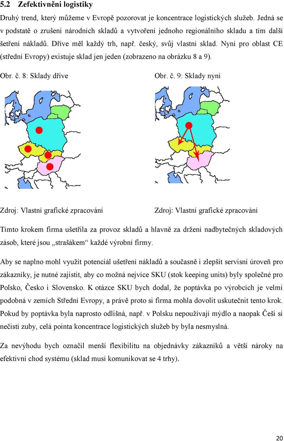 Nyní pro oblast CE (střední Evropy) existuje sklad jen jeden (zobrazeno na obrázku 8 a 9). Obr. č.