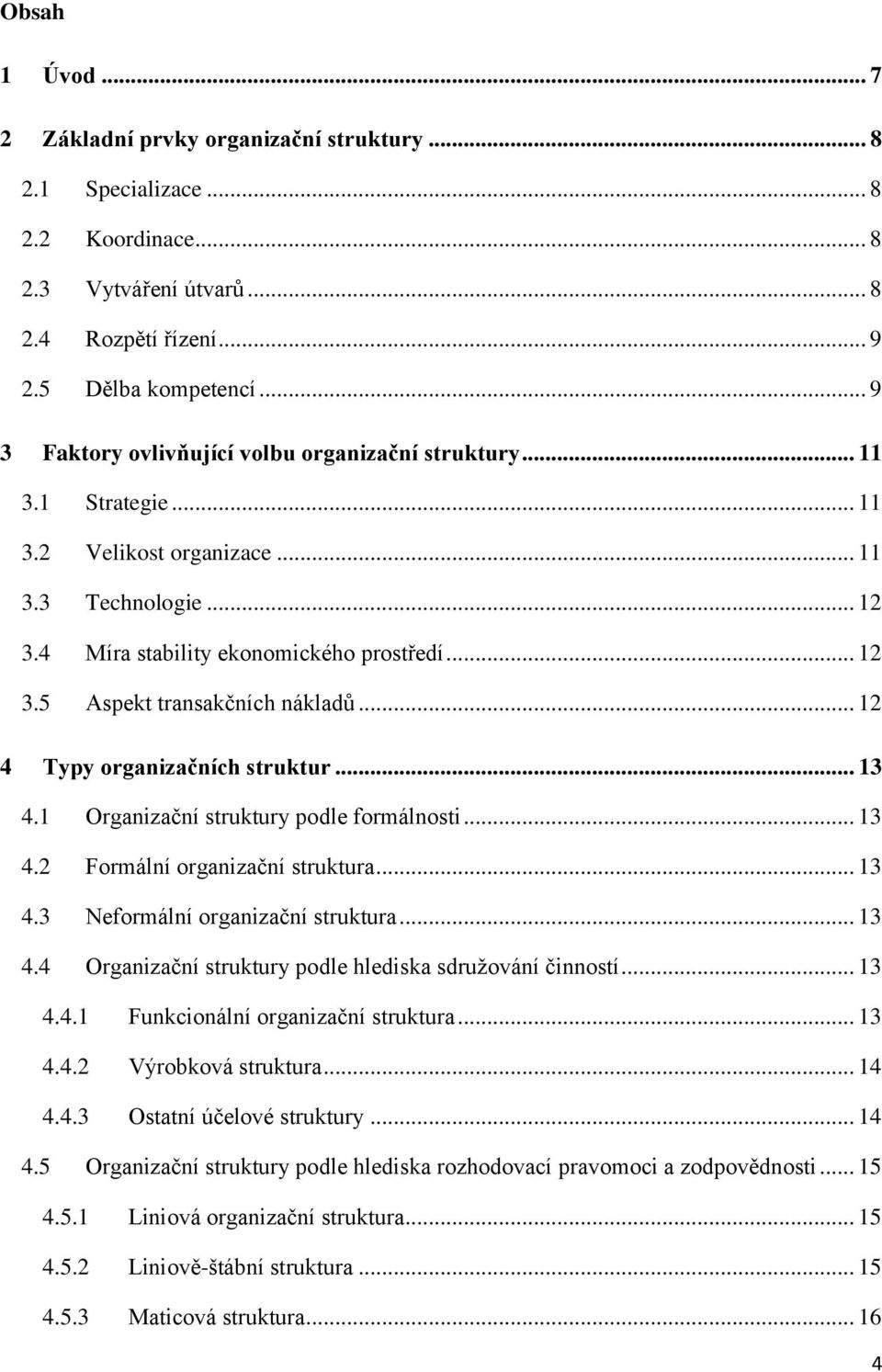 .. 12 4 Typy organizačních struktur... 13 4.1 Organizační struktury podle formálnosti... 13 4.2 Formální organizační struktura... 13 4.3 Neformální organizační struktura... 13 4.4 Organizační struktury podle hlediska sdružování činností.