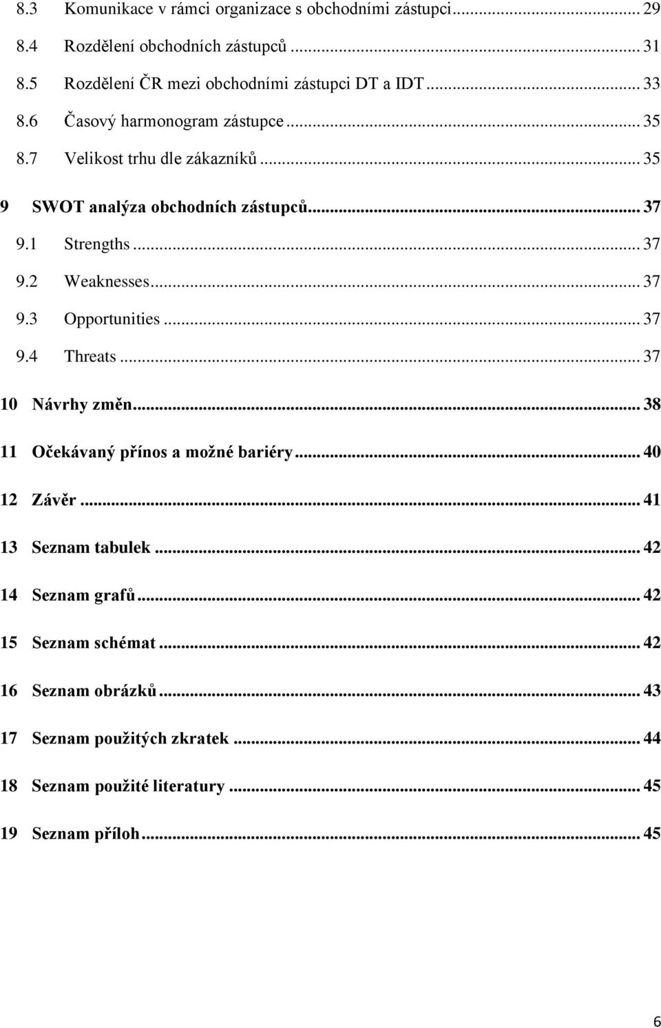 .. 37 9.3 Opportunities... 37 9.4 Threats... 37 10 Návrhy změn... 38 11 Očekávaný přínos a možné bariéry... 40 12 Závěr... 41 13 Seznam tabulek.