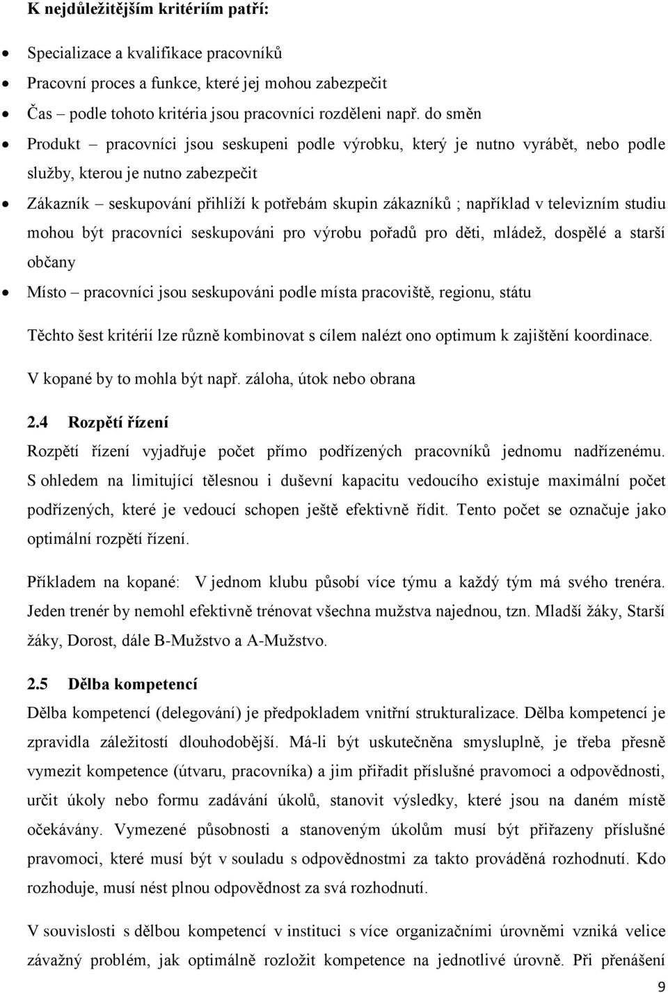 televizním studiu mohou být pracovníci seskupováni pro výrobu pořadů pro děti, mládež, dospělé a starší občany Místo pracovníci jsou seskupováni podle místa pracoviště, regionu, státu Těchto šest