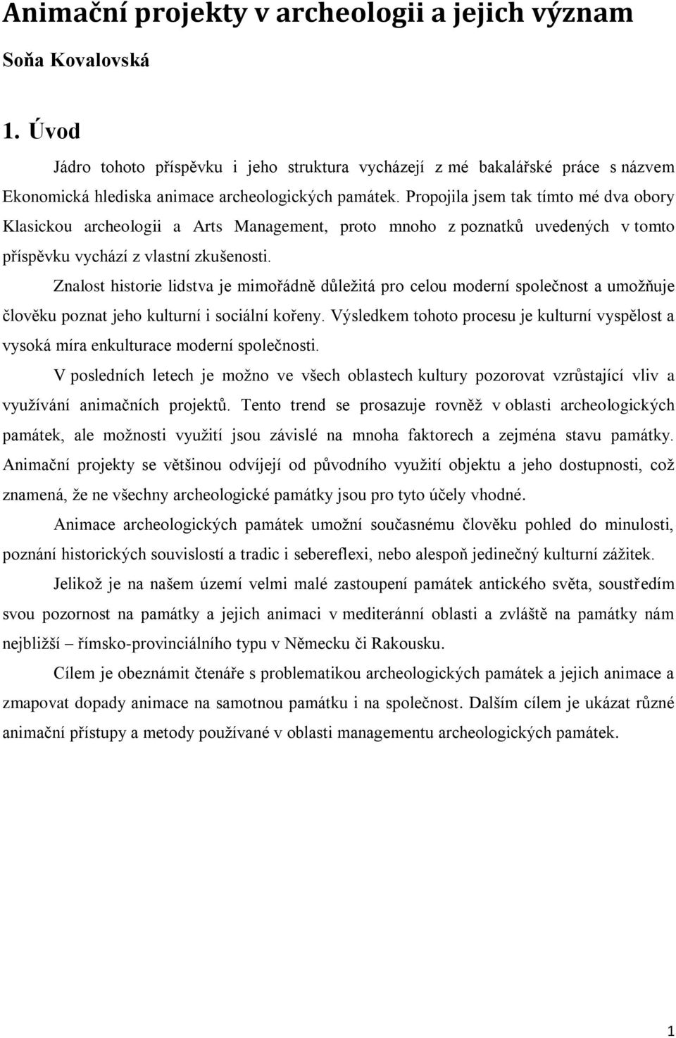 Propojila jsem tak tímto mé dva obory Klasickou archeologii a Arts Management, proto mnoho z poznatků uvedených v tomto příspěvku vychází z vlastní zkušenosti.