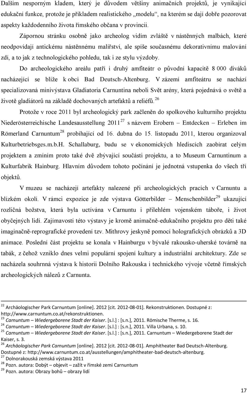 Zápornou stránku osobně jako archeolog vidím zvláště v nástěnných malbách, které neodpovídají antickému nástěnnému malířství, ale spíše současnému dekorativnímu malování zdí, a to jak z