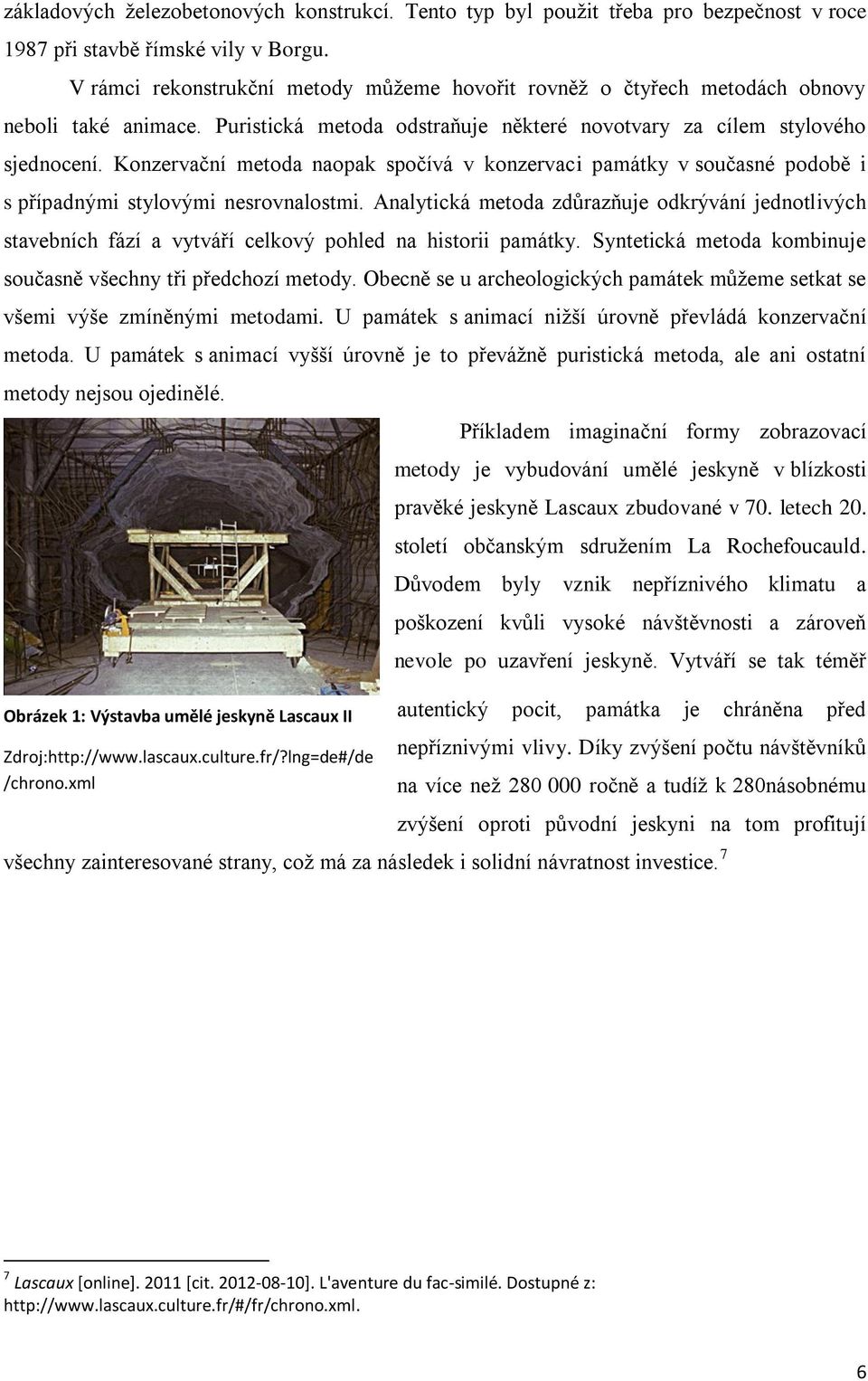 Konzervační metoda naopak spočívá v konzervaci památky v současné podobě i s případnými stylovými nesrovnalostmi.