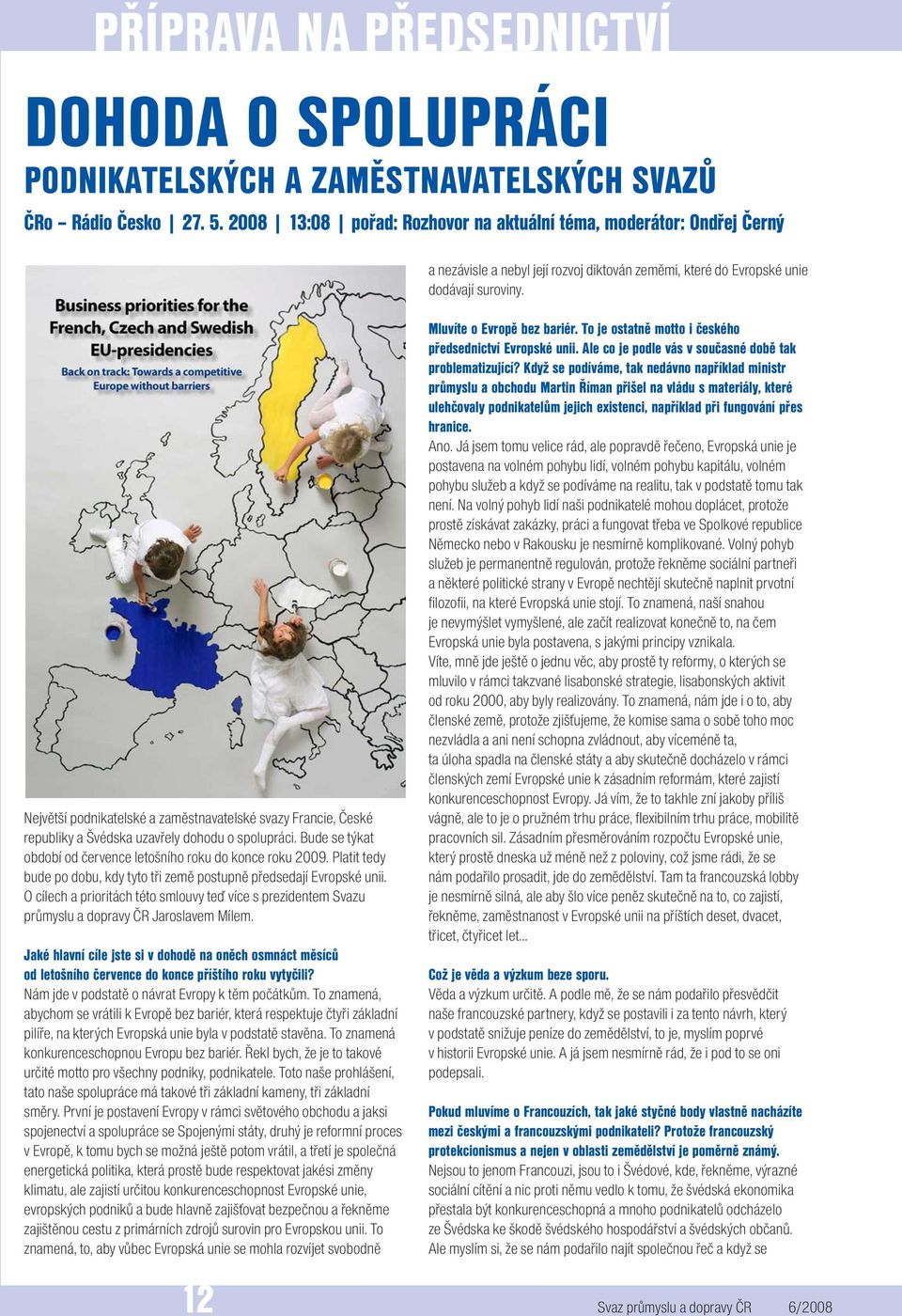 Největší podnikatelské a zaměstnavatelské svazy Francie, České republiky a Švédska uzavřely dohodu o spolupráci. Bude se týkat období od července letošního roku do konce roku 2009.