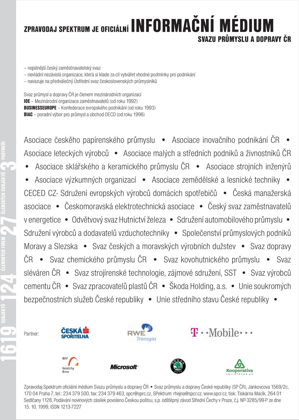 BUSINESSEUROPE Konfederace evropského podnikání (od roku 1993) BIAC poradní výbor pro průmysl a obchod OECD (od roku 1996) ČLENSKÝCH FIREM SUBJEKTŮ 27ČLENSKÝCH 3 PARTNEŘI 1619 SUBJEKTŮ 124 Asociace