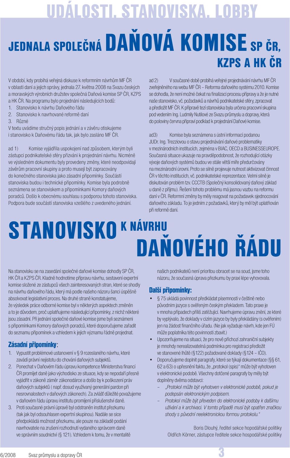 Stanovisko k navrhované reformě daní 3. Různé V textu uvádíme stručný popis jednání a v závěru otiskujeme i stanovisko k Daňovému řádu tak, jak bylo zasláno MF ČR.