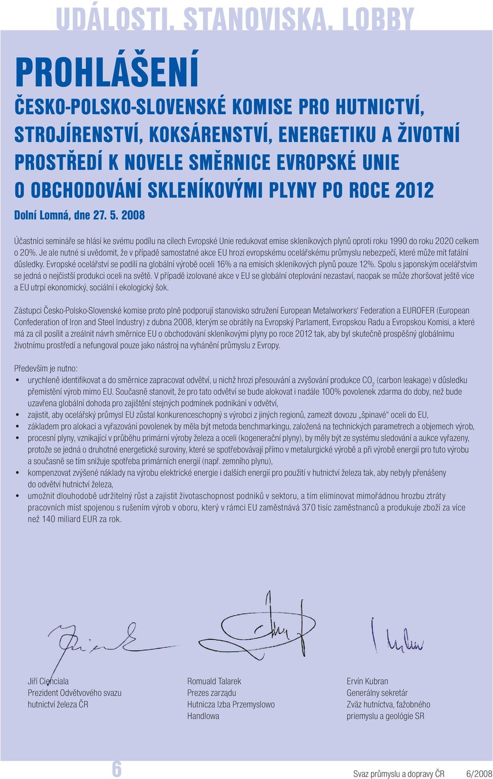 2008 Účastníci semináře se hlásí ke svému podílu na cílech Evropské Unie redukovat emise skleníkových plynů oproti roku 1990 do roku 2020 celkem o 20%.