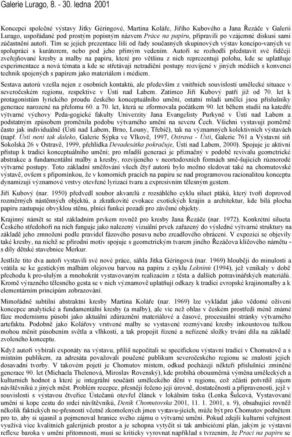 diskusi sami zúčastnění autoři. Tím se jejich prezentace liší od řady současných skupinových výstav koncipo-vaných ve spolupráci s kurátorem, nebo pod jeho přímým vedením.