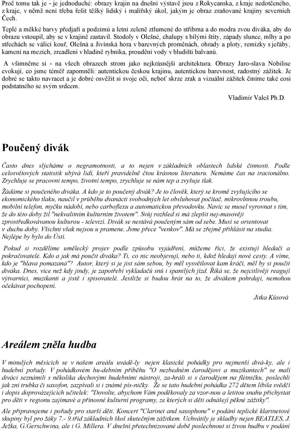 Stodoly v Olešné, chalupy s bílými štíty, západy slunce, mlhy a po střechách se válící kouř, Olešná a Jivínská hora v barevných proměnách, ohrady a ploty, remízky s jeřáby, kamení na mezích,