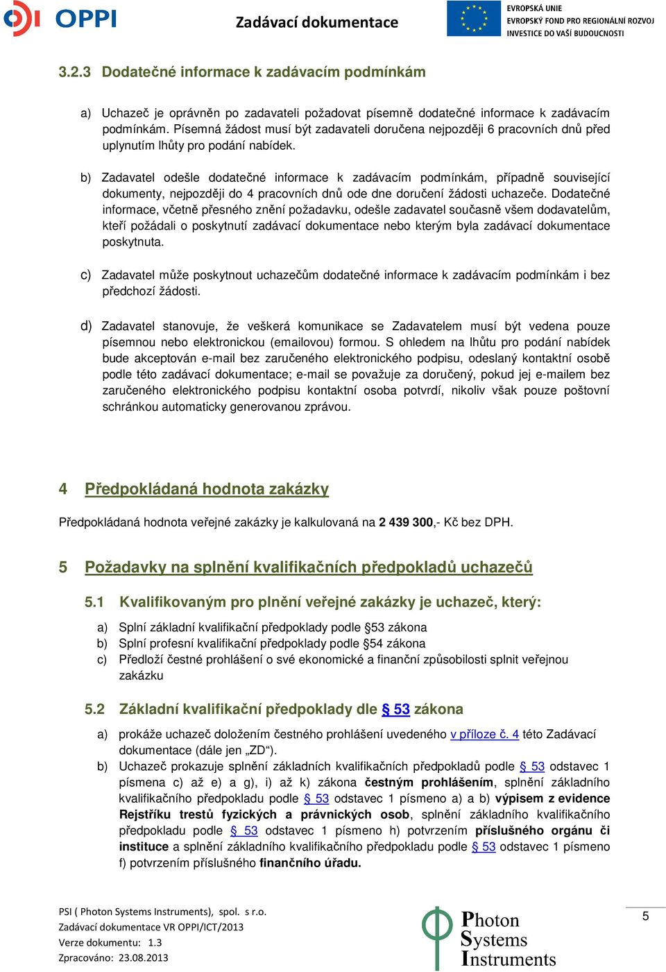 b) Zadavatel odešle dodatečné informace k zadávacím podmínkám, případně související dokumenty, nejpozději do 4 pracovních dnů ode dne doručení žádosti uchazeče.