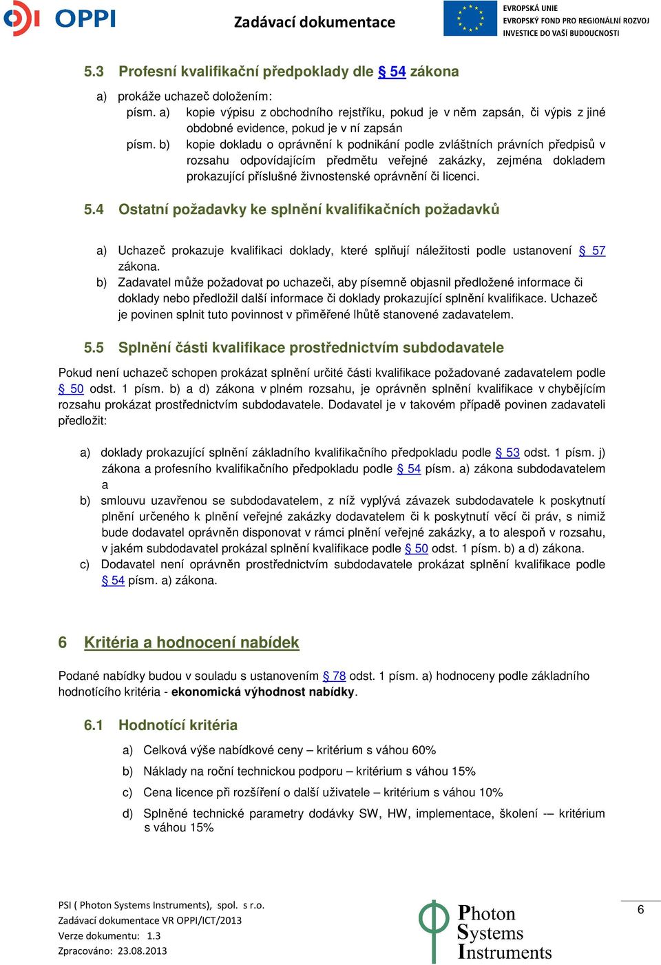 b) kopie dokladu o oprávnění k podnikání podle zvláštních právních předpisů v rozsahu odpovídajícím předmětu veřejné zakázky, zejména dokladem prokazující příslušné živnostenské oprávnění či licenci.