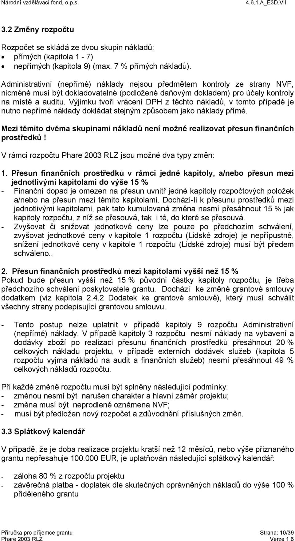 Výjimku tvoří vrácení DPH z těchto nákladů, v tomto případě je nutno nepřímé náklady dokládat stejným způsobem jako náklady přímé.