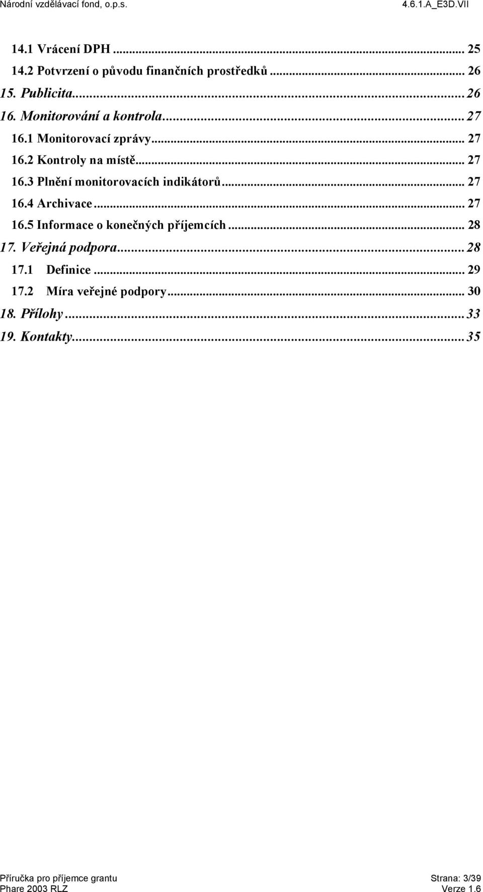 .. 27 16.4 Archivace... 27 16.5 Informace o konečných příjemcích... 28 17. Veřejná podpora...28 17.1 Definice.