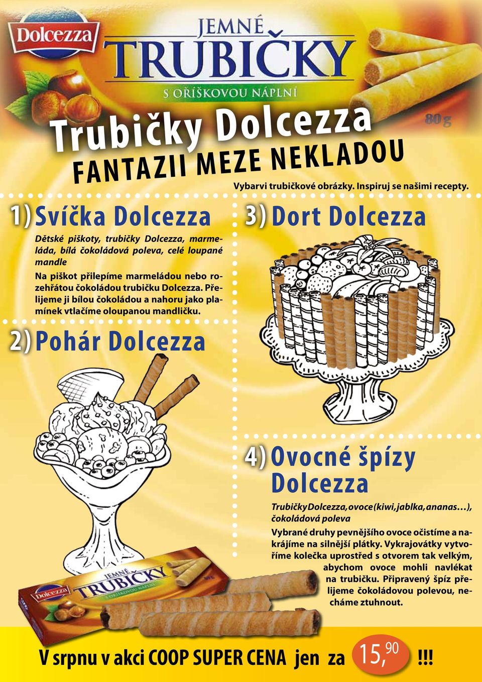 3) Dort Dolcezza 4) Ovocné špízy Dolcezza Trubičky Dolcezza, ovoce (kiwi, jablka, ananas ), čokoládová poleva Vybrané druhy pevnějšího ovoce očistíme a nakrájíme na silnější plátky.