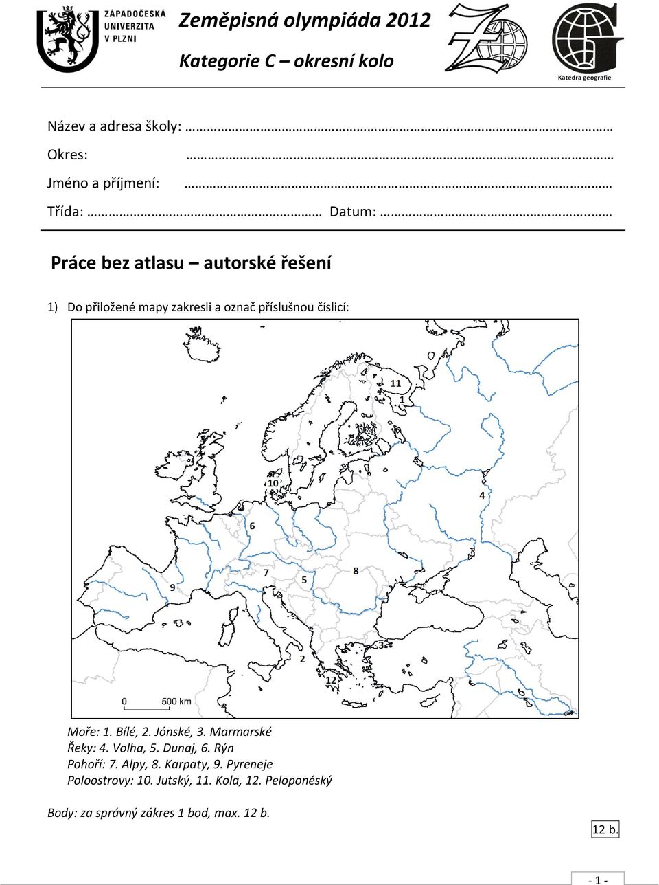 . Práce bez atlasu autorské řešení 1) Do přiložené mapy zakresli a označ příslušnou číslicí: Moře: 1.