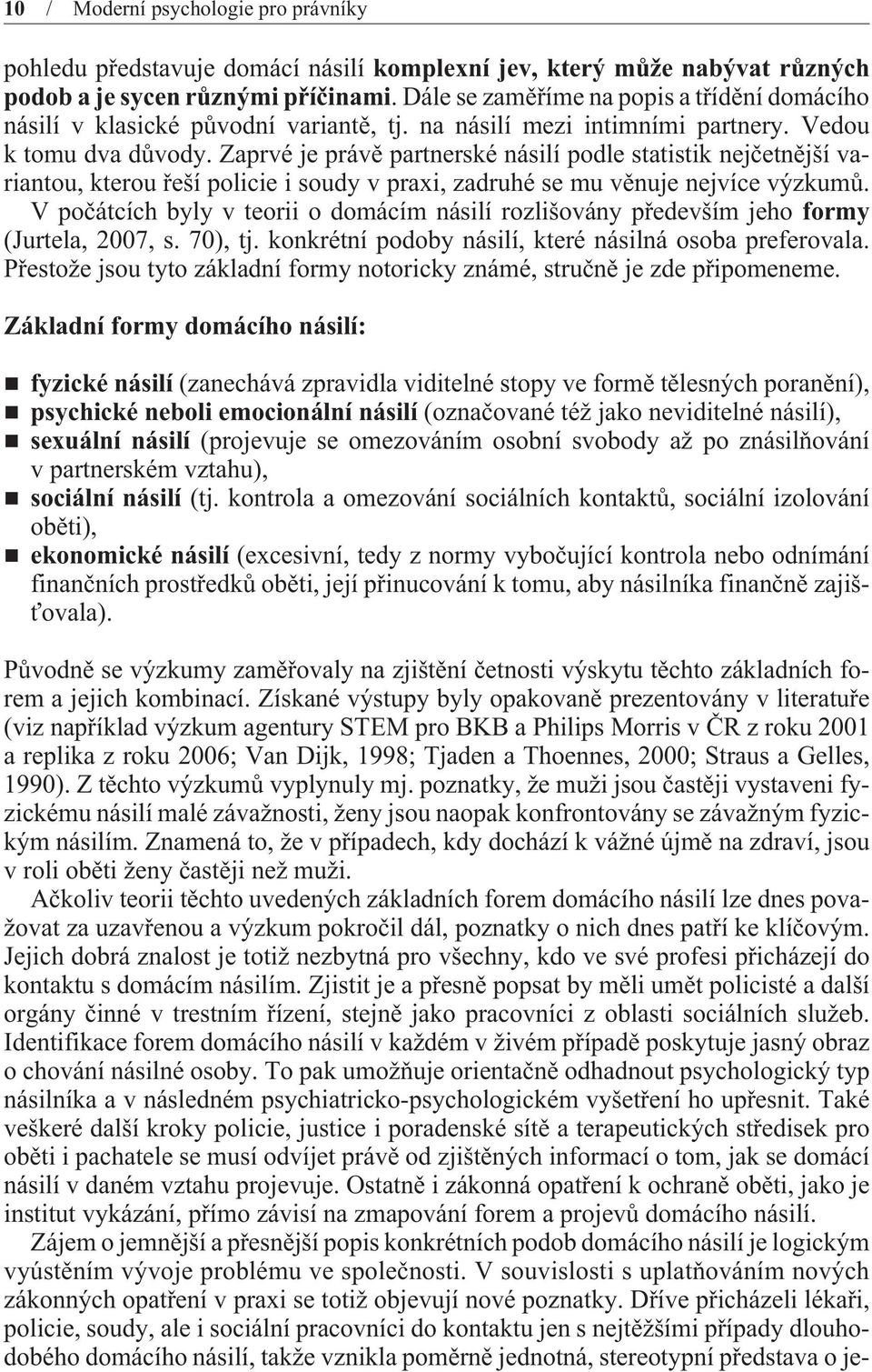 Zaprvé je právì partnerské násilí podle statistik nejèetnìjší variantou, kterou øeší policie i soudy v praxi, zadruhé se mu vìnuje nejvíce výzkumù.