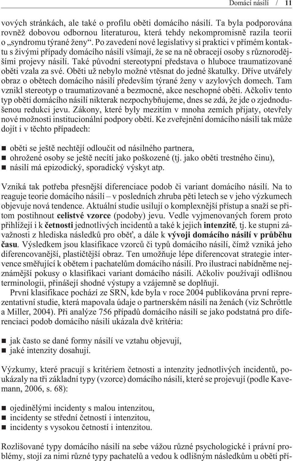 Také pùvodní stereotypní pøedstava o hluboce traumatizované obìti vzala za své. Obìti už nebylo možné vtìsnat do jedné škatulky.