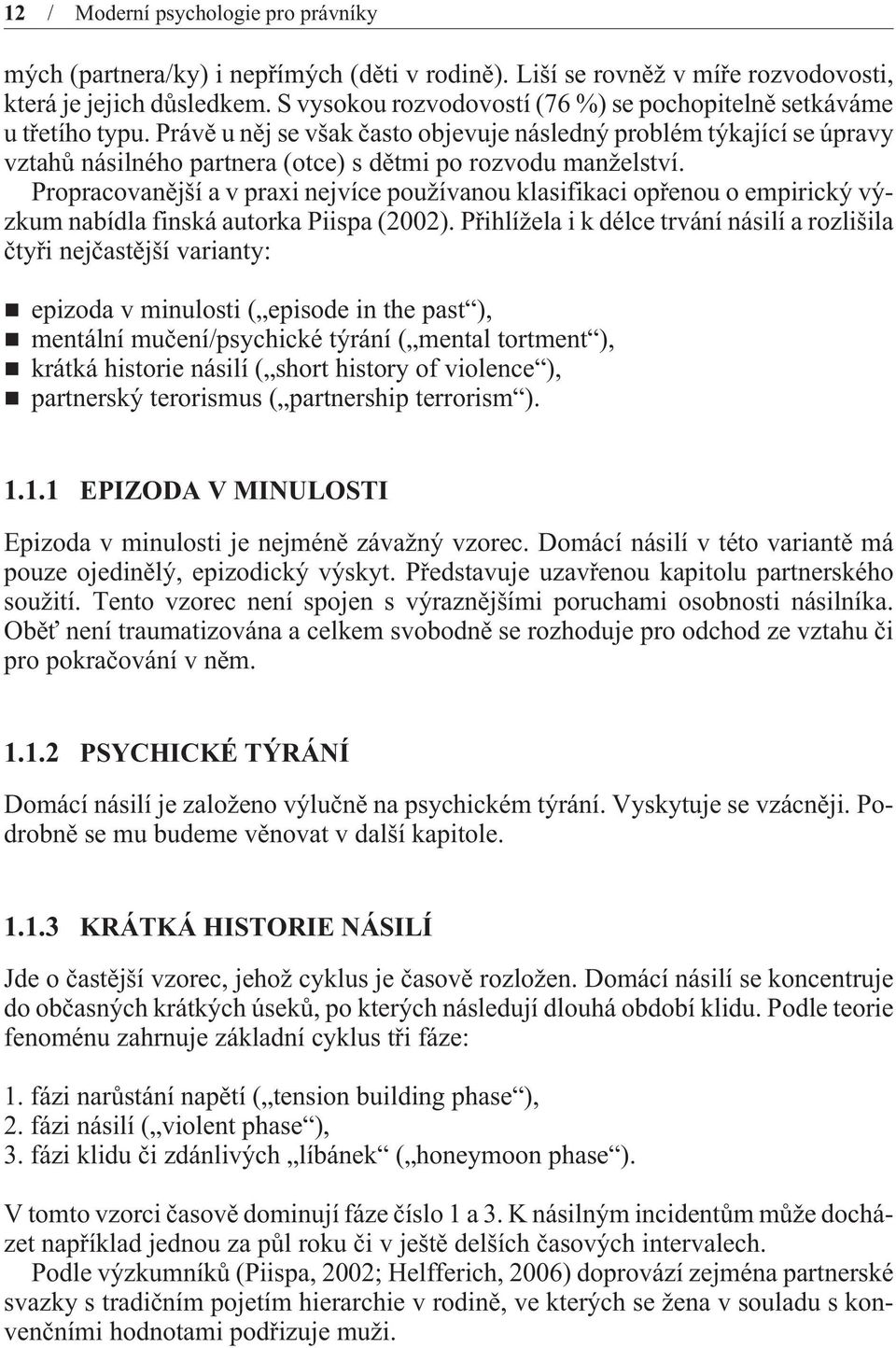 Právì u nìj se však èasto objevuje následný problém týkající se úpravy vztahù násilného partnera (otce) s dìtmi po rozvodu manželství.