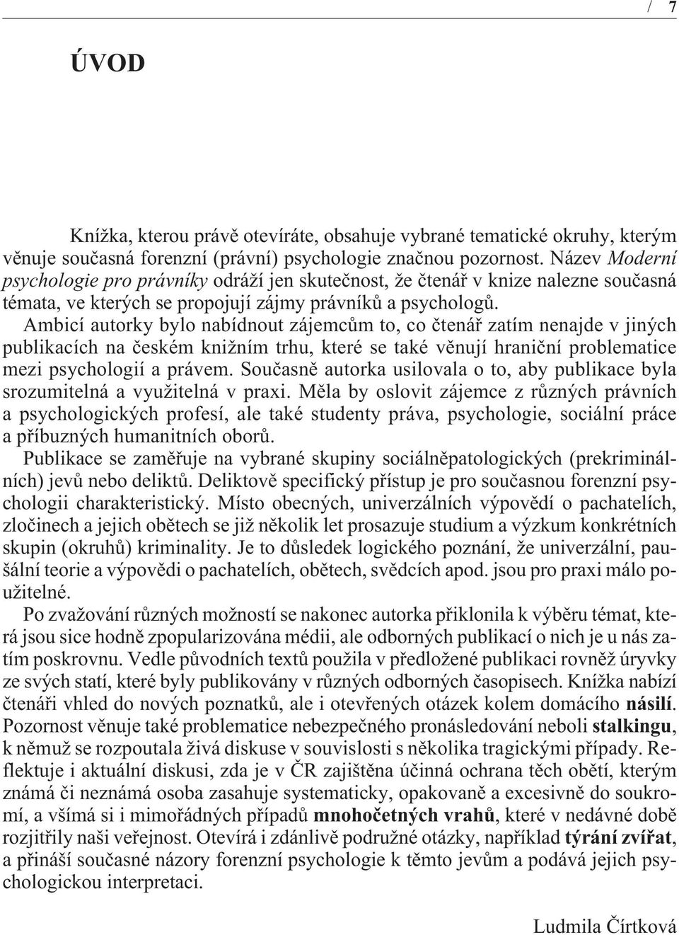 Ambicí autorky bylo nabídnout zájemcùm to, co ètenáø zatím nenajde v jiných publikacích na èeském knižním trhu, které se také vìnují hranièní problematice mezi psychologií a právem.