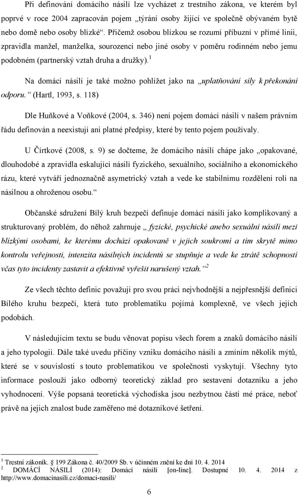 1 Na domácí násilí je také moţno pohlíţet jako na uplatňování síly k překonání odporu. (Hartl, 1993, s. 118) Dle Huņkové a Voņkové (2004, s.