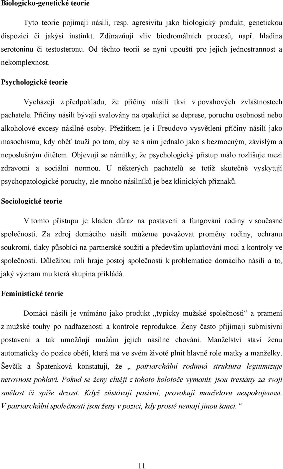 Psychologické teorie Vycházejí z předpokladu, ţe příčiny násilí tkví v povahových zvláštnostech pachatele.