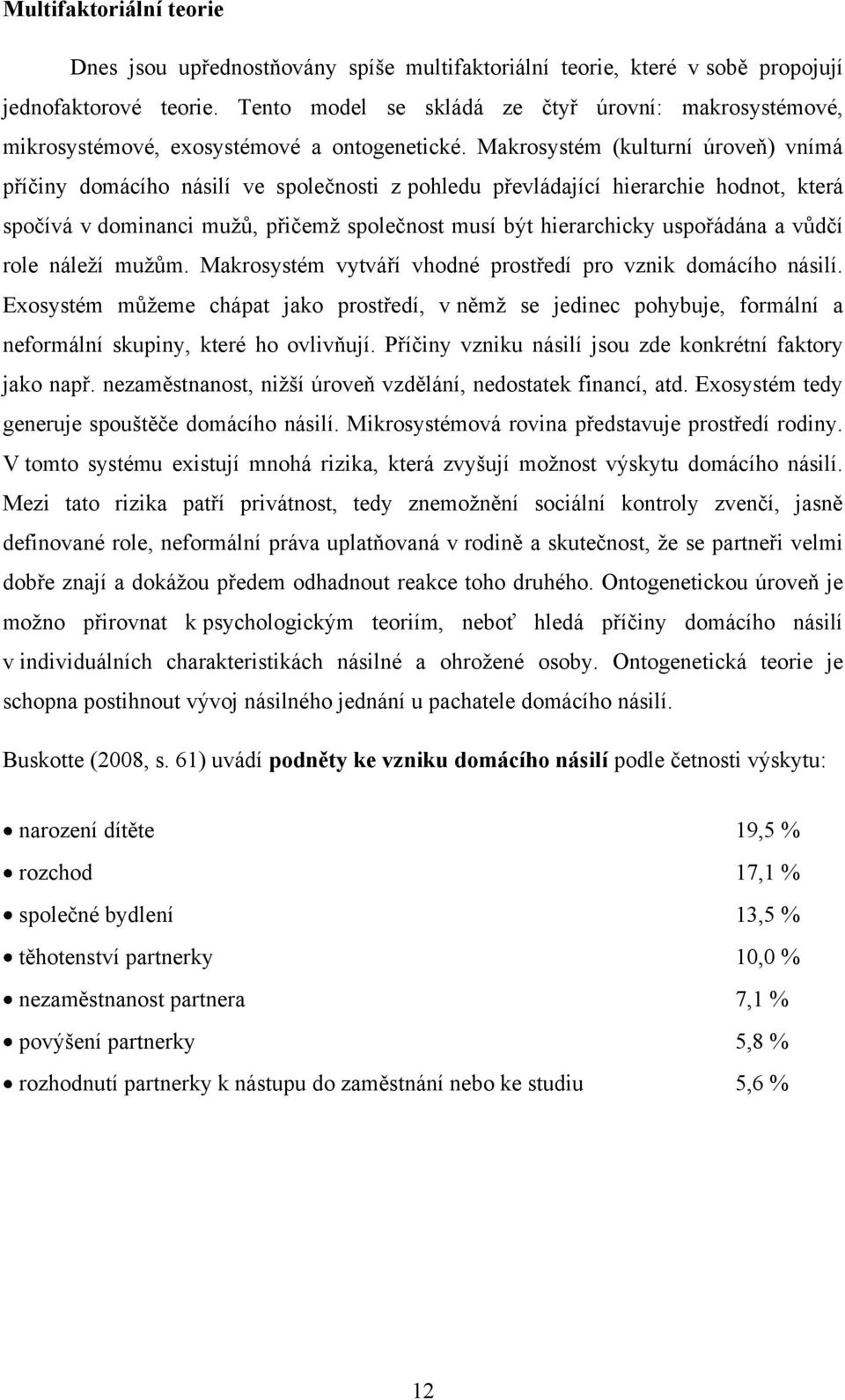 Makrosystém (kulturní úroveņ) vnímá příčiny domácího násilí ve společnosti z pohledu převládající hierarchie hodnot, která spočívá v dominanci muţů, přičemţ společnost musí být hierarchicky