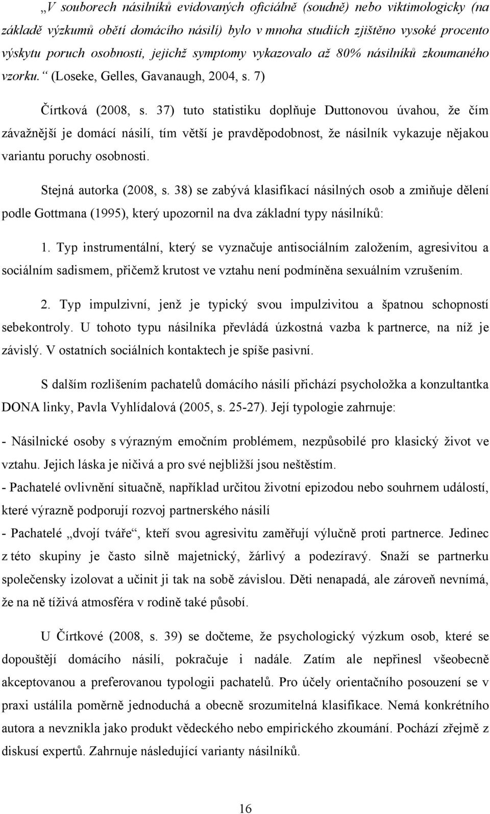 37) tuto statistiku doplņuje Duttonovou úvahou, ţe čím závaţnější je domácí násilí, tím větší je pravděpodobnost, ţe násilník vykazuje nějakou variantu poruchy osobnosti. Stejná autorka (2008, s.