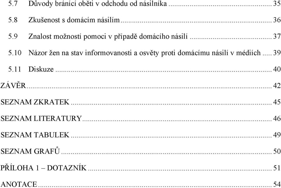 10 Názor ţen na stav informovanosti a osvěty proti domácímu násilí v médiích... 39 5.11 Diskuze.