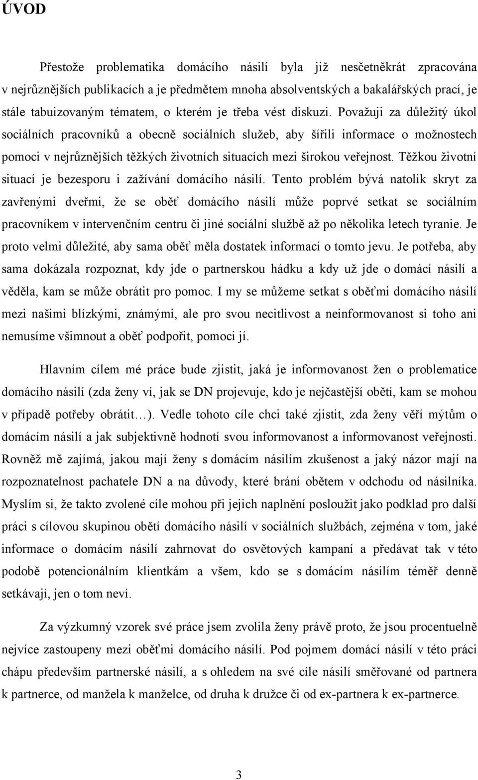 Povaţuji za důleţitý úkol sociálních pracovníků a obecně sociálních sluţeb, aby šířili informace o moţnostech pomoci v nejrůznějších těţkých ţivotních situacích mezi širokou veřejnost.