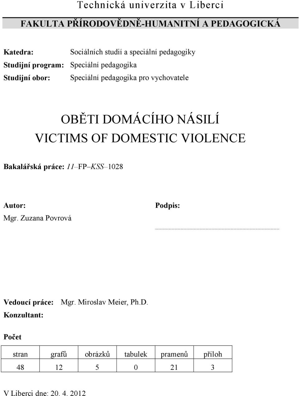 NÁSILÍ VICTIMS OF DOMESTIC VIOLENCE Bakalářská práce: 11 FP KSS 1028 Autor: Mgr.