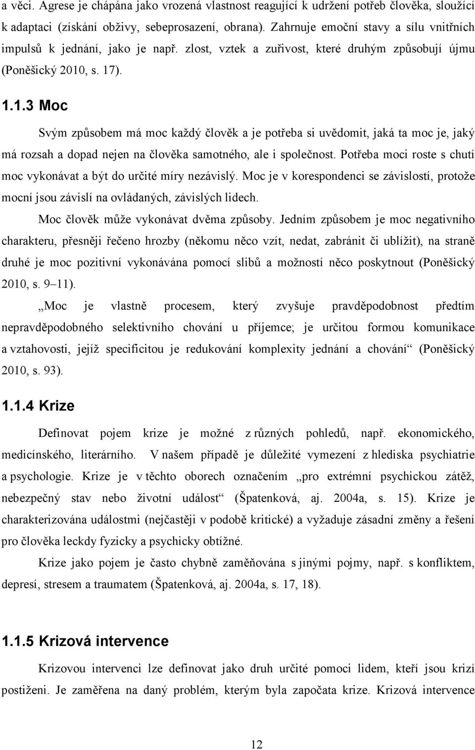 , s. 17). 1.1.3 Moc Svým způsobem má moc každý člověk a je potřeba si uvědomit, jaká ta moc je, jaký má rozsah a dopad nejen na člověka samotného, ale i společnost.