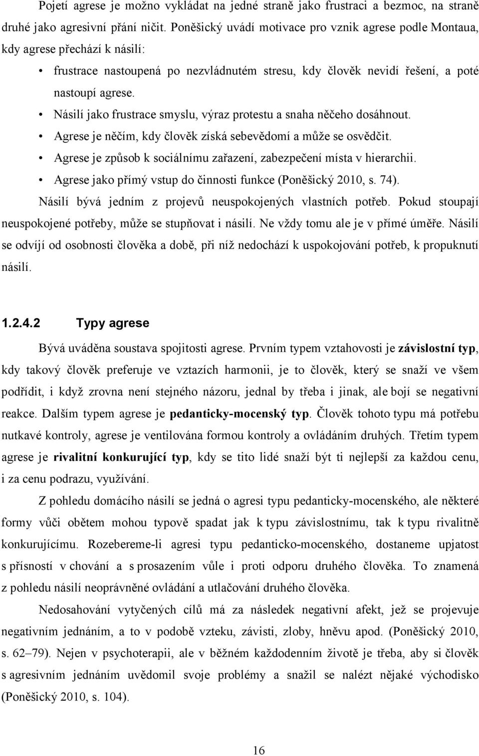 Násilí jako frustrace smyslu, výraz protestu a snaha něčeho dosáhnout. Agrese je něčím, kdy člověk získá sebevědomí a může se osvědčit.