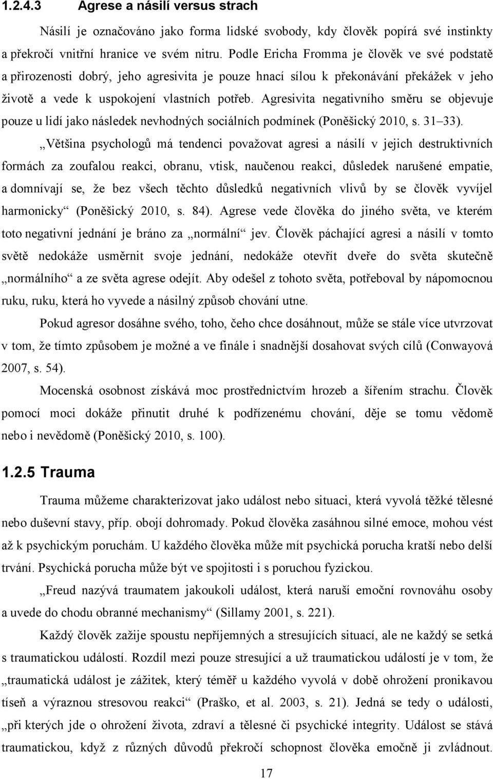 Agresivita negativního směru se objevuje pouze u lidí jako následek nevhodných sociálních podmínek (Poněšický 2010, s. 31 33).