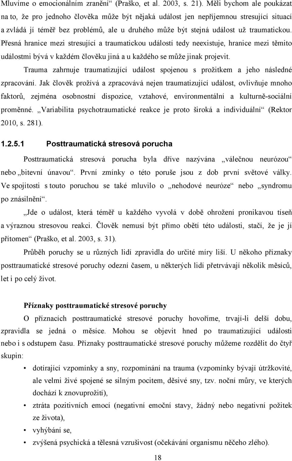 Přesná hranice mezi stresující a traumatickou událostí tedy neexistuje, hranice mezi těmito událostmi bývá v každém člověku jiná a u každého se může jinak projevit.