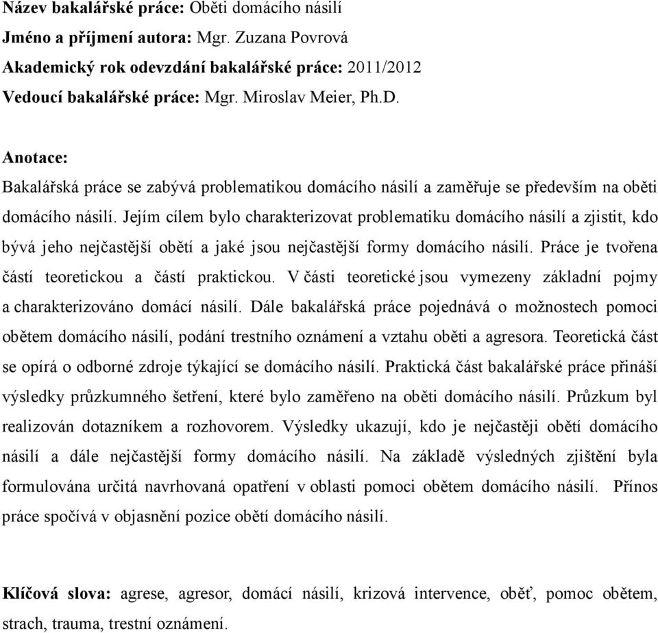 Jejím cílem bylo charakterizovat problematiku domácího násilí a zjistit, kdo bývá jeho nejčastější obětí a jaké jsou nejčastější formy domácího násilí.