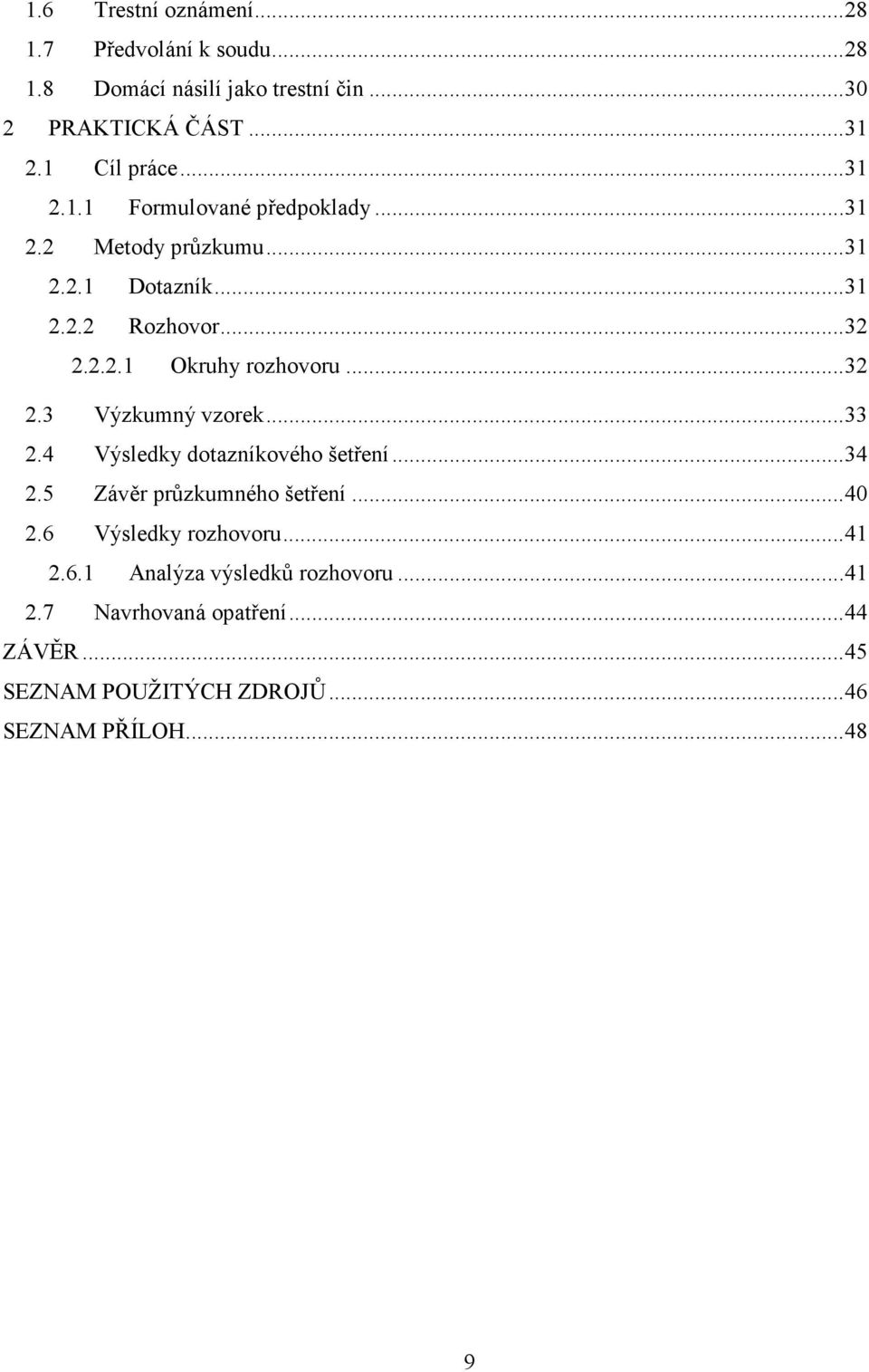 .. 32 2.3 Výzkumný vzorek... 33 2.4 Výsledky dotazníkového šetření... 34 2.5 Závěr průzkumného šetření... 40 2.6 Výsledky rozhovoru.