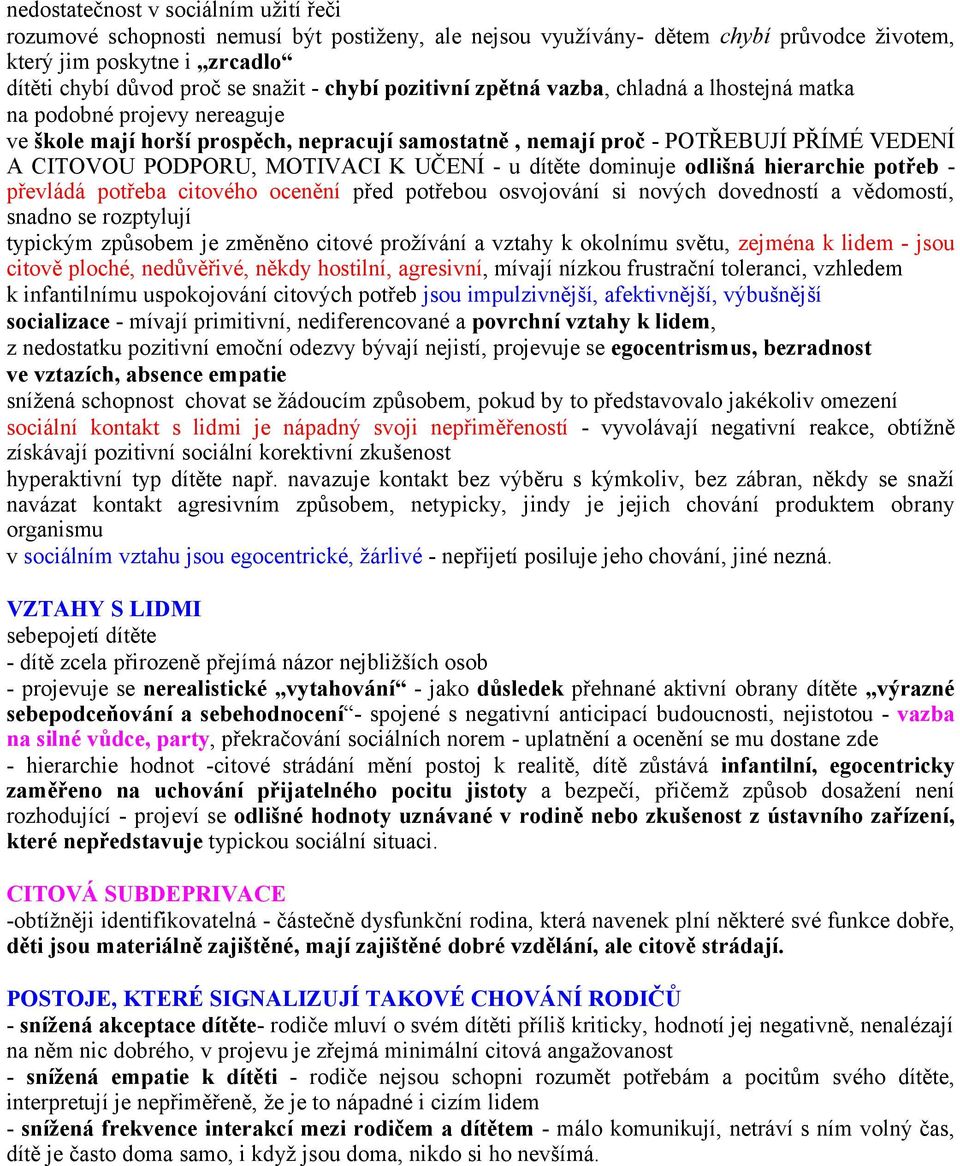 MOTIVACI K UČENÍ - u dítěte dominuje odlišná hierarchie potřeb - převládá potřeba citového ocenění před potřebou osvojování si nových dovedností a vědomostí, snadno se rozptylují typickým způsobem je