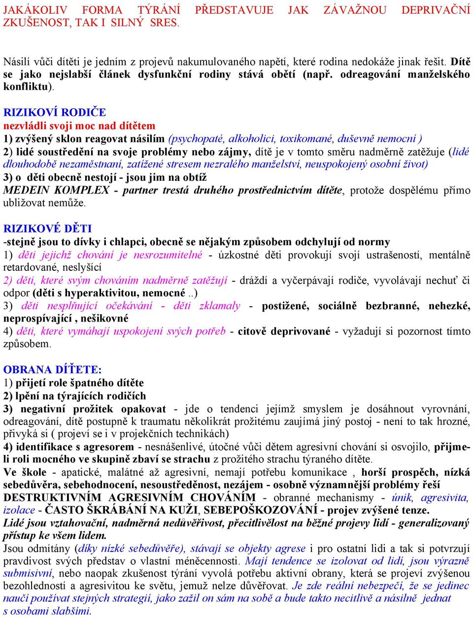 RIZIKOVÍ RODIČE nezvládli svoji moc nad dítětem 1) zvýšený sklon reagovat násilím (psychopaté, alkoholici, toxikomané, duševně nemocní ) 2) lidé soustředění na svoje problémy nebo zájmy, dítě je v