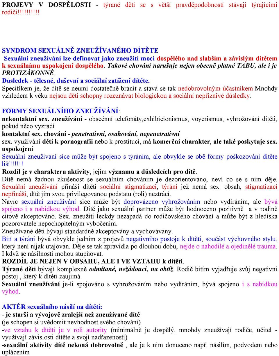 Takové chování narušuje nejen obecně platné TABU, ale i je PROTIZÁKONNÉ. Důsledek - tělesné, duševní a sociální zatížení dítěte.