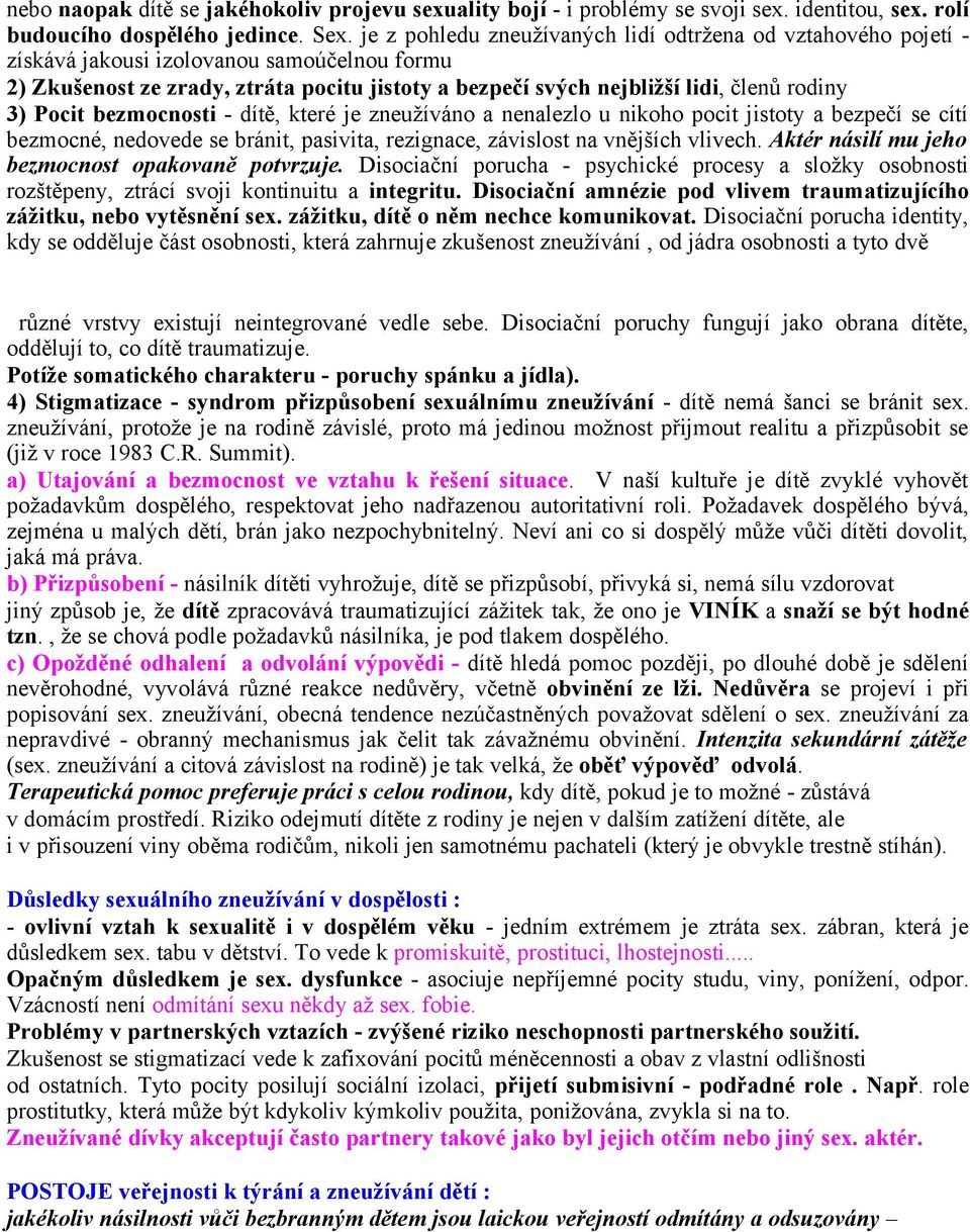 3) Pocit bezmocnosti - dítě, které je zneužíváno a nenalezlo u nikoho pocit jistoty a bezpečí se cítí bezmocné, nedovede se bránit, pasivita, rezignace, závislost na vnějších vlivech.