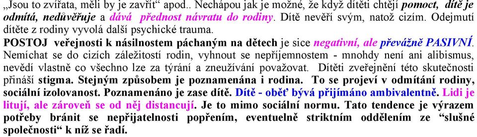 Nemíchat se do cizích záležitostí rodin, vyhnout se nepříjemnostem - mnohdy není ani alibismus, nevědí vlastně co všechno lze za týrání a zneužívání považovat.