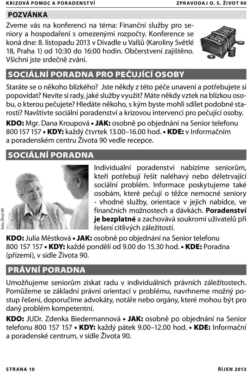 Jste někdy z této péče unaveni a potřebujete si popovídat? Nevíte si rady, jaké služby využít? Máte někdy vztek na blízkou osobu, o kterou pečujete?