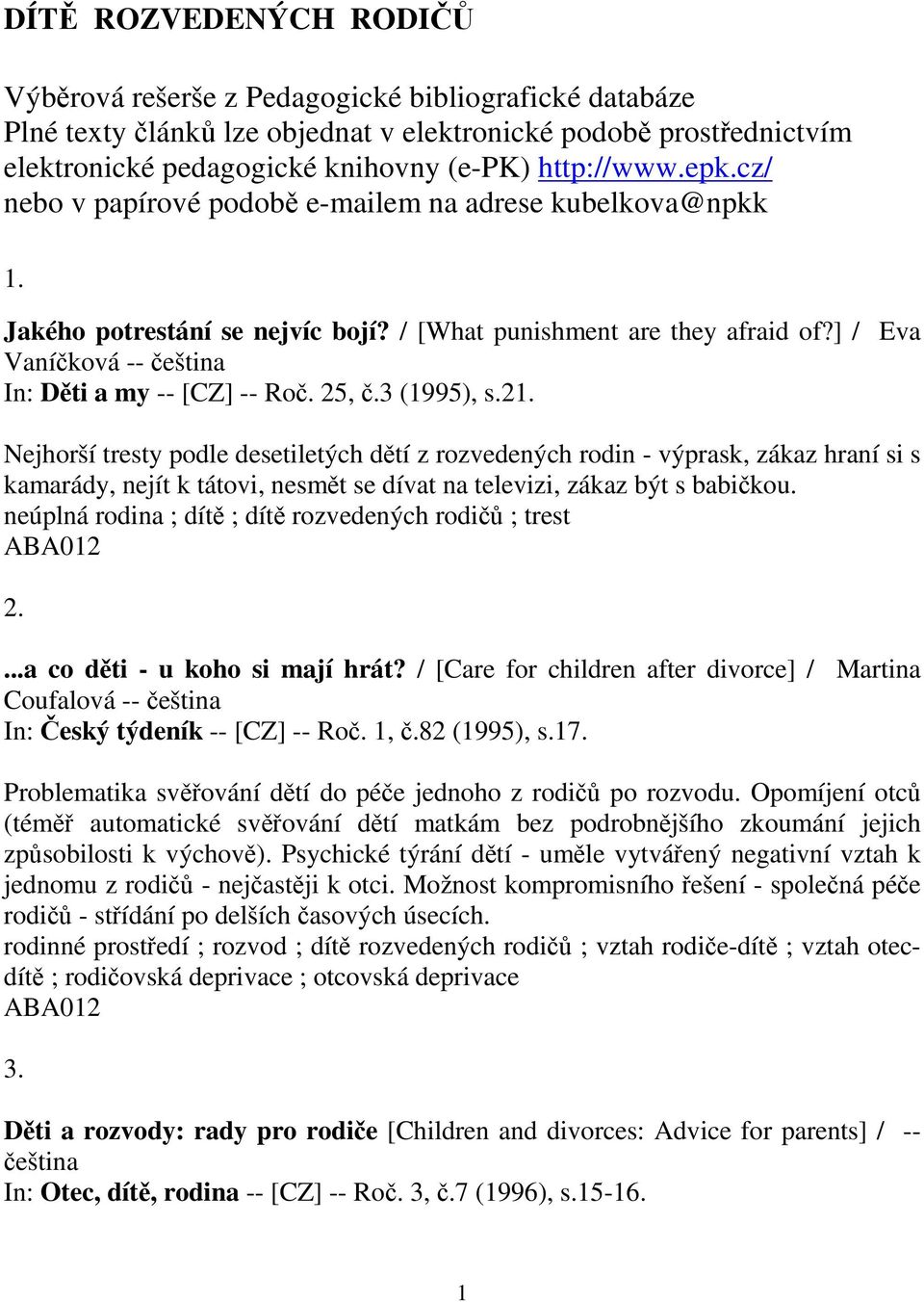 3 (1995), s.21. Nejhorší tresty podle desetiletých dtí z rozvedených rodin - výprask, zákaz hraní si s kamarády, nejít k tátovi, nesmt se dívat na televizi, zákaz být s babikou.