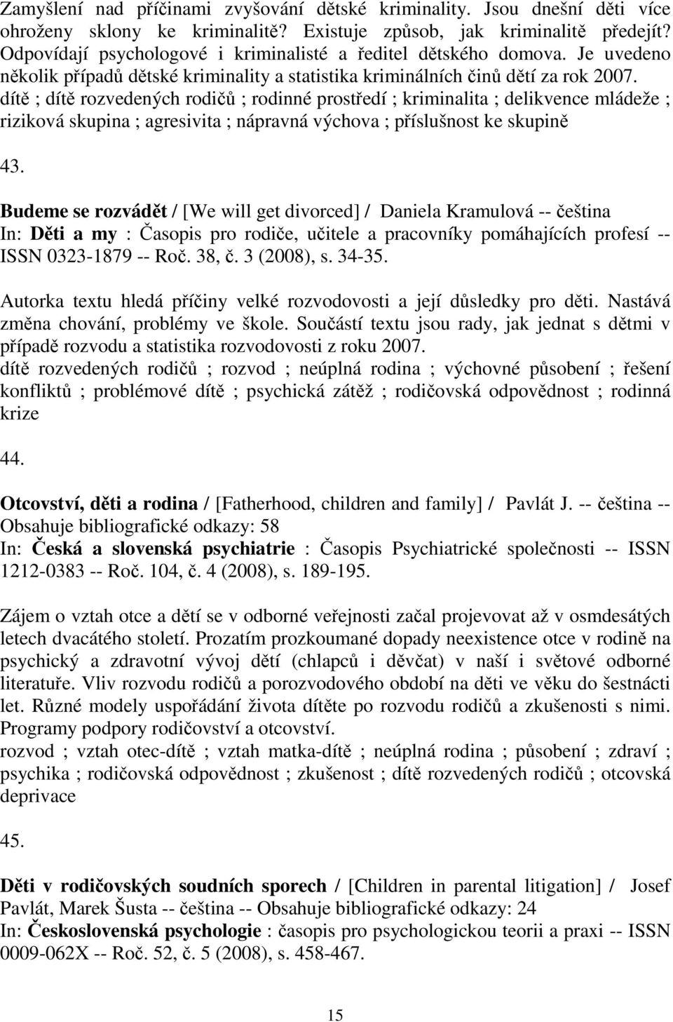 dít ; dít rozvedených rodi ; rodinné prostedí ; kriminalita ; delikvence mládeže ; riziková skupina ; agresivita ; nápravná výchova ; píslušnost ke skupin 43.