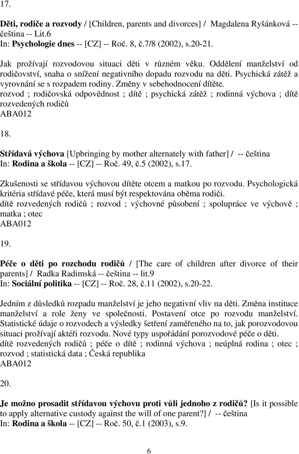 Zmny v sebehodnocení dítte. rozvod ; rodiovská odpovdnost ; dít ; psychická zátž ; rodinná výchova ; dít rozvedených rodi 18.