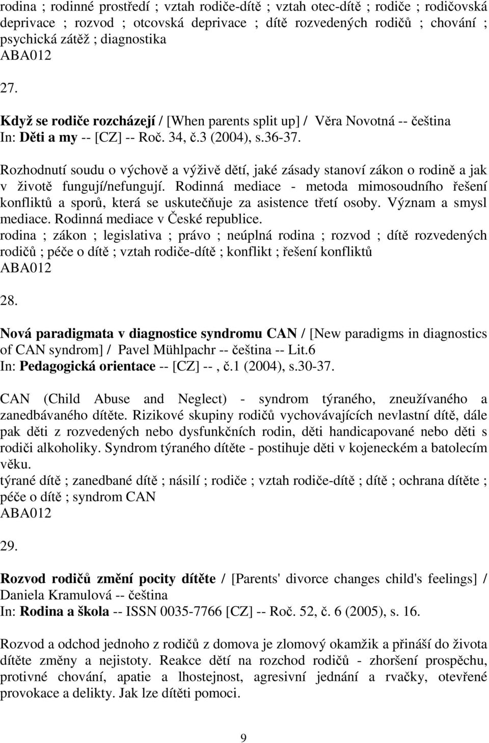 Rozhodnutí soudu o výchov a výživ dtí, jaké zásady stanoví zákon o rodin a jak v život fungují/nefungují.