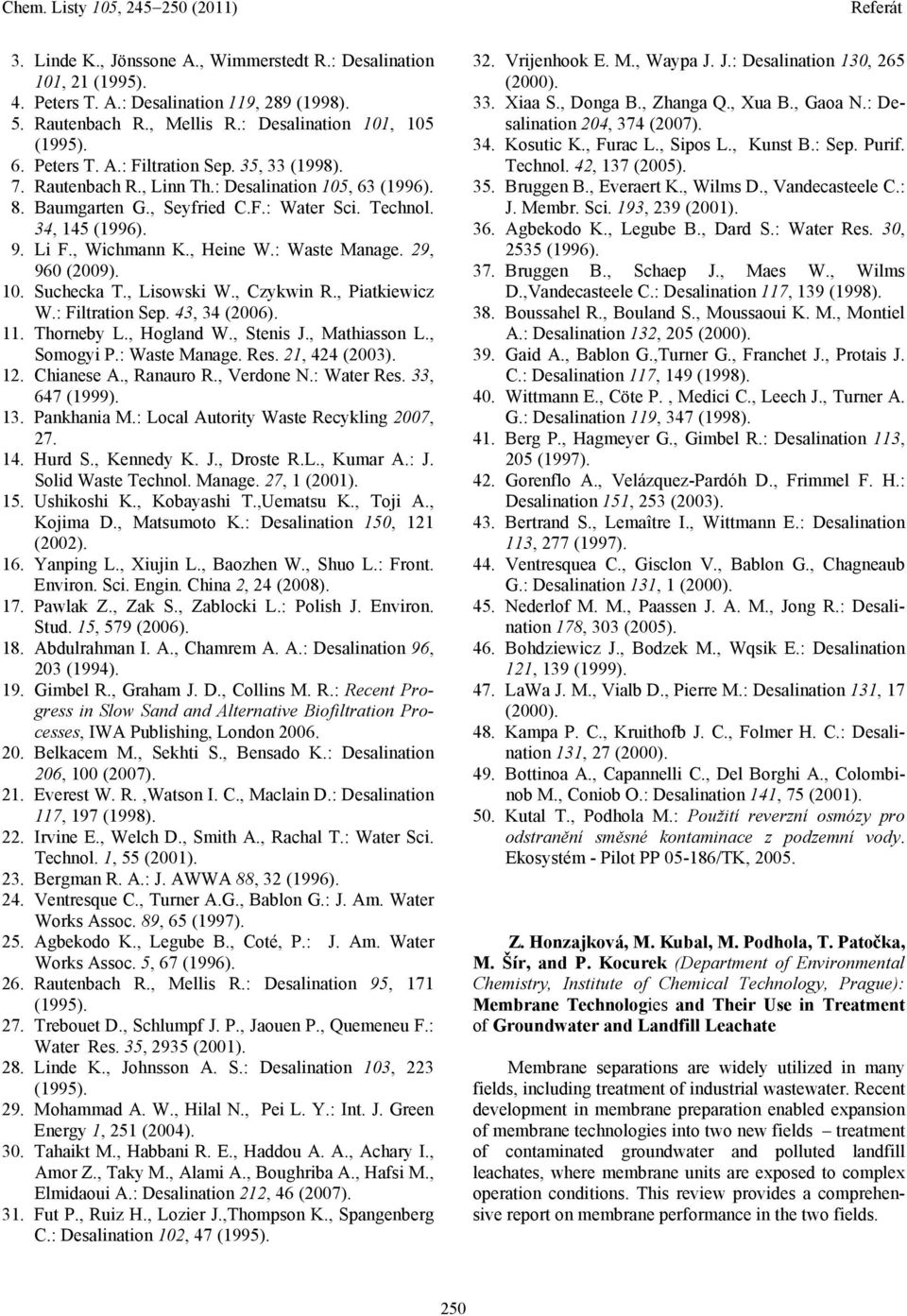 29, 960 (2009). 10. Suchecka T., Lisowski W., Czykwin R., Piatkiewicz W.: Filtration Sep. 43, 34 (2006). 11. Thorneby L., Hogland W., Stenis J., Mathiasson L., Somogyi P.: Waste Manage. Res.